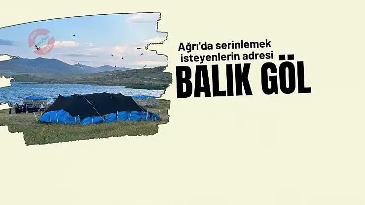 Ağrı'da serinlemek isteyenlerin adresi Balık Göl