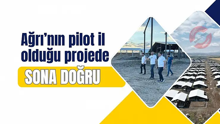 Ağrı'nın pilot il olduğu projede sona doğru