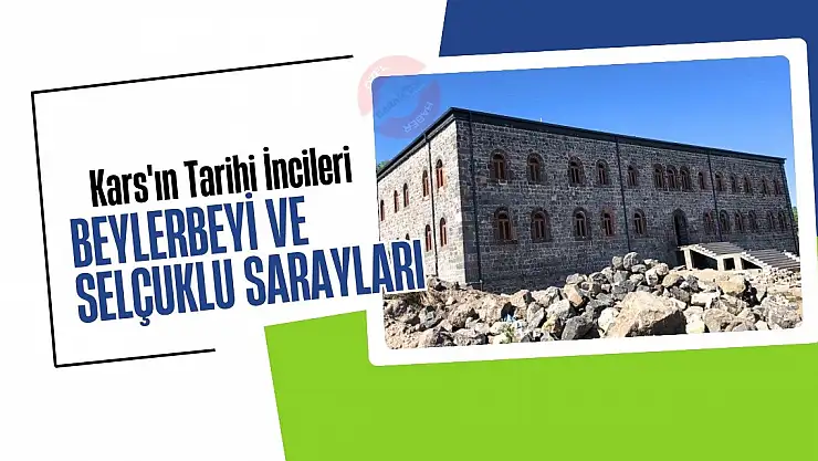 Kars'ın Tarihi İncileri: Beylerbeyi ve Selçuklu Sarayları