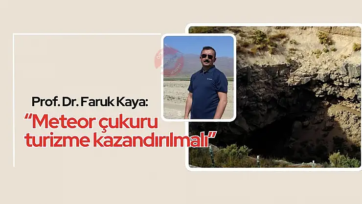Prof. Dr. Faruk Kaya: 'Meteor çukuru turizme kazandırılmalı'