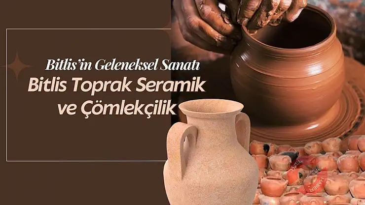 Bitlis'in Geleneksel Sanatı: Bitlis Toprak Seramik ve Çömlekçilik