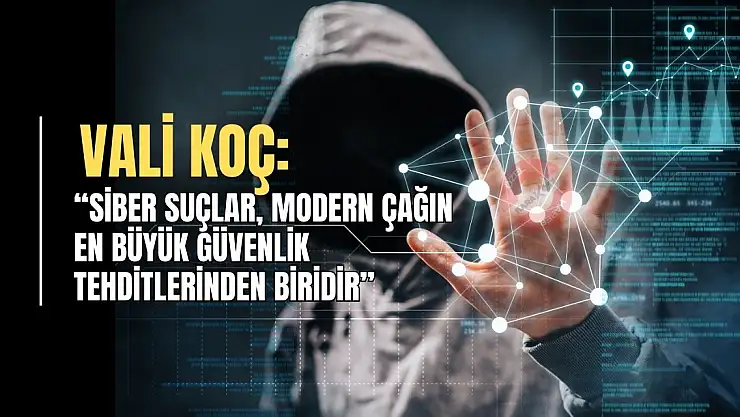Vali Koç: 'Siber suçlar, modern çağın en büyük güvenlik tehditlerinden biridir'