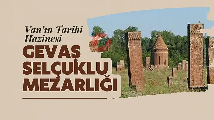 Van'ın Tarihi Hazinesi: Gevaş Selçuklu Mezarlığı