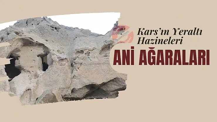 Kars'ın Yeraltı Hazineleri: Ani Mağaraları