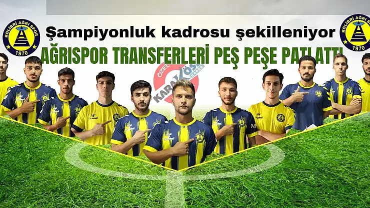 Ağrıspor transferleri peş, peşe patlattı