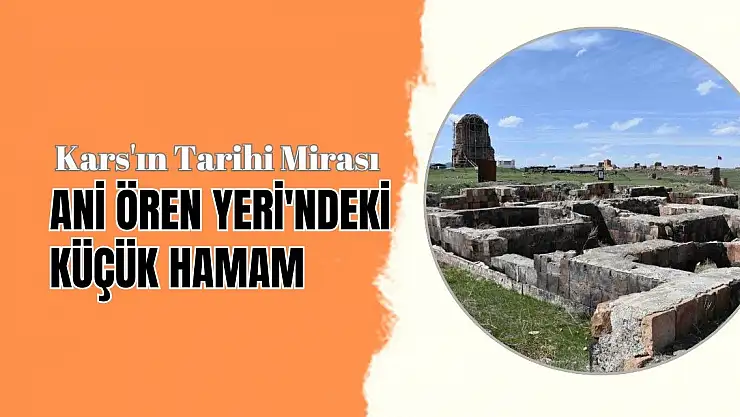 Kars'ın Tarihi Mirası: Ani Ören Yeri'ndeki Küçük Hamam