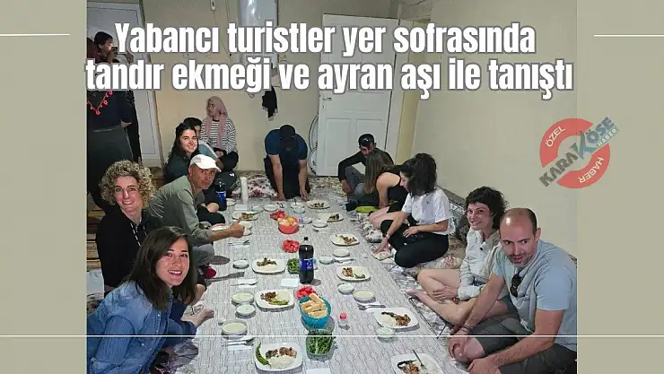 Yabancı turistler yer sofrasında tandır ekmeği ve ayran aşı ile tanıştı