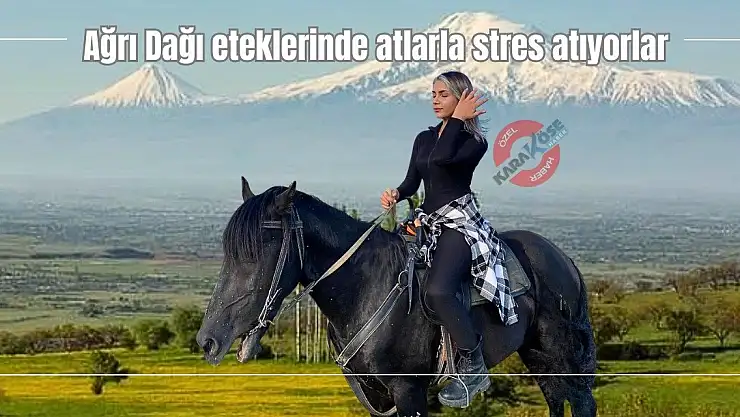 Ağrı Dağı eteklerinde atlarla stres atıyorlar
