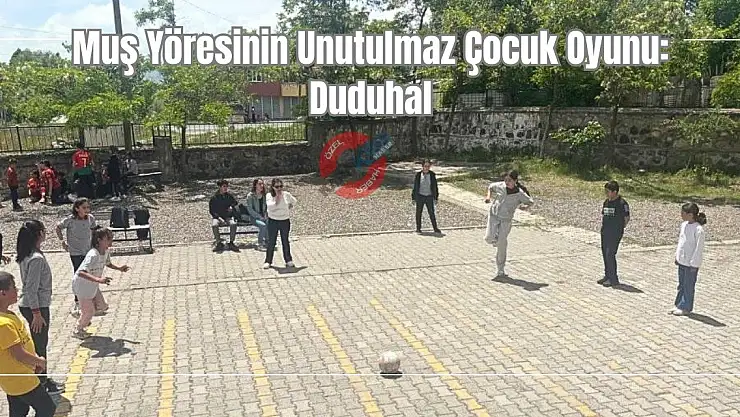 Muş Yöresinin Unutulmaz Çocuk Oyunu: Duduhal
