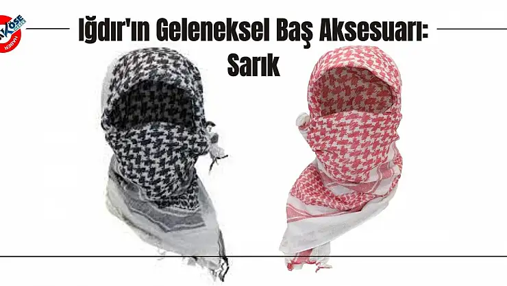 Iğdır'ın Geleneksel Baş Aksesuarı: Sarık