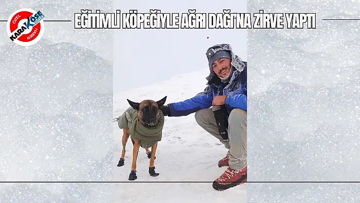 Eğitimli Köpeğiyle Ağrı Dağı'na zirve yaptı