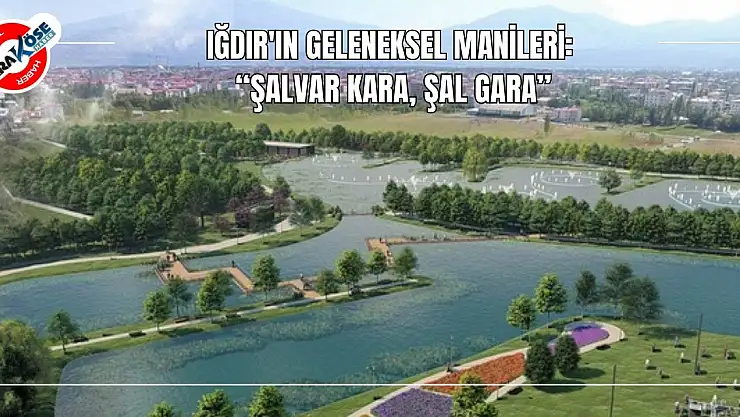 Iğdır'ın Geleneksel Manileri: 'Şalvar Kara, Şal Gara'