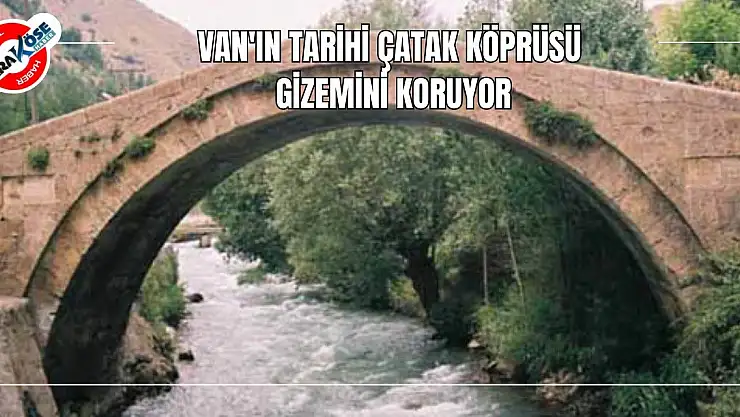 Van'ın Tarihi Çatak Köprüsü Gizemini Koruyor
