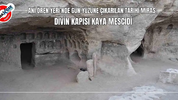 Ani Ören Yeri'nde Gün Yüzüne Çıkarılan Tarihi Miras: Divin Kapısı Kaya Mescidi