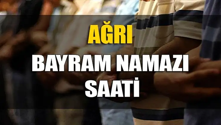 Ağrı'da Bayram Namazı Saat Kaç da Kılınacak? Bayram namazı nasıl kılınır?