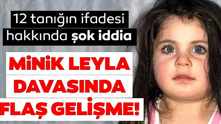 Leyla davası kördüğüm! İfadeler değişti amca tutuklandı
