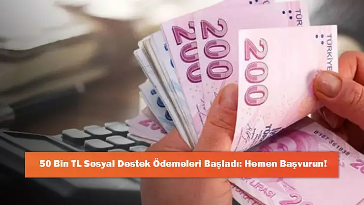 50 Bin TL Sosyal Destek Ödemeleri Başladı: Hemen Başvurun!