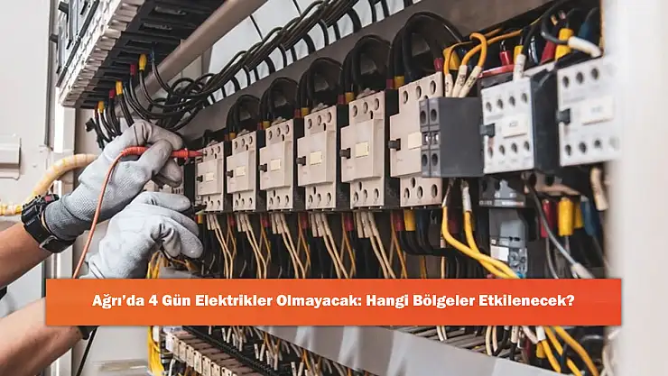 Ağrı'da 4 Gün Elektrikler Olmayacak: Hangi Bölgeler Etkilenecek?