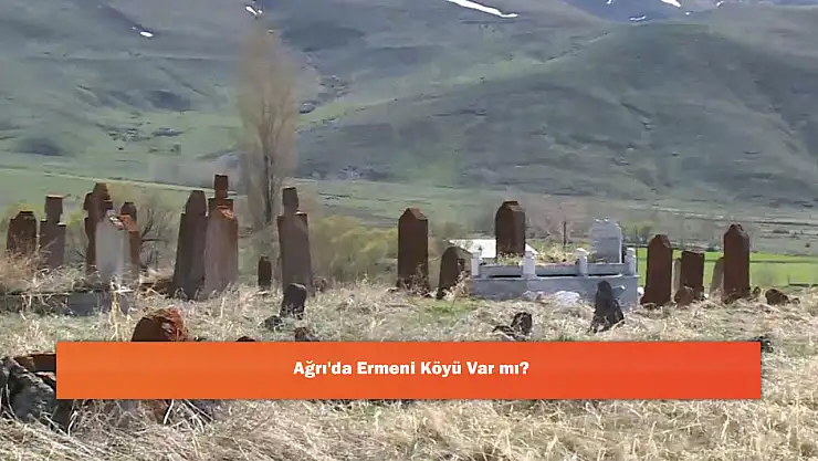 Ağrı'da Ermeni Köyü Var mı?