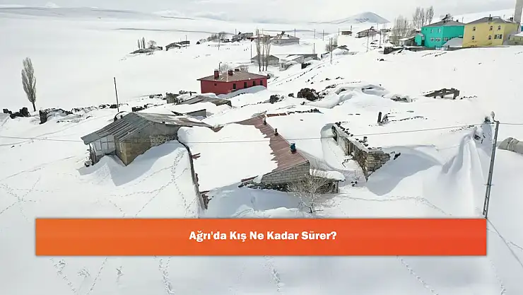 Ağrı'da Kış Ne Kadar Sürer?