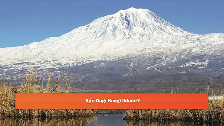 Ağrı Dağı Hangi İldedir?