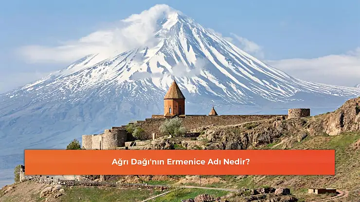 Ağrı Dağı'nın Ermenice Adı Nedir?