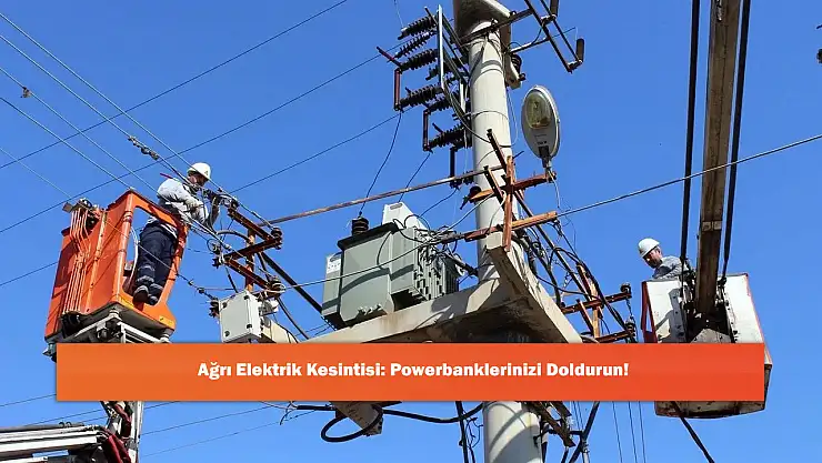 Ağrı Elektrik Kesintisi: Powerbanklerinizi Doldurun!