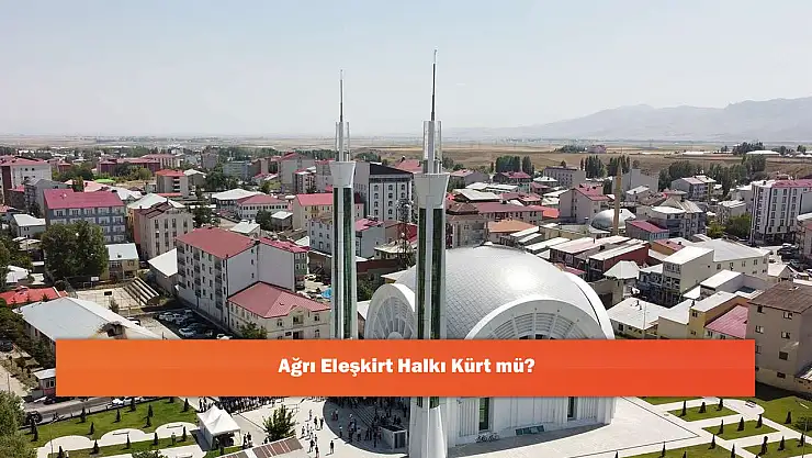Ağrı Eleşkirt Halkı Kürt mü?