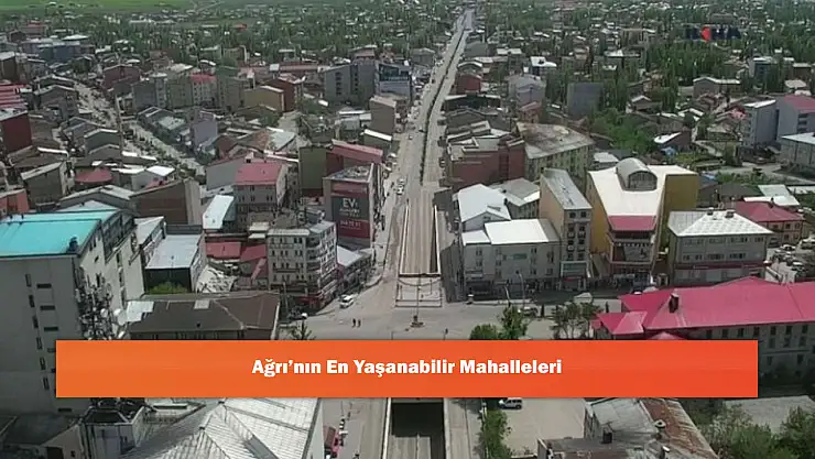 Ağrı'nın En Yaşanabilir Mahalleleri