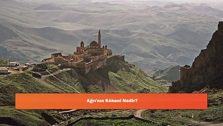 Ağrı'nın Kökeni Nedir?