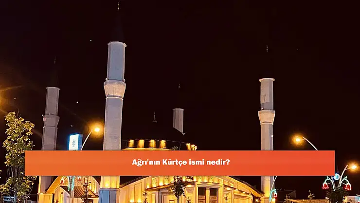 Ağrı'nın Kürtçe ismi nedir?
