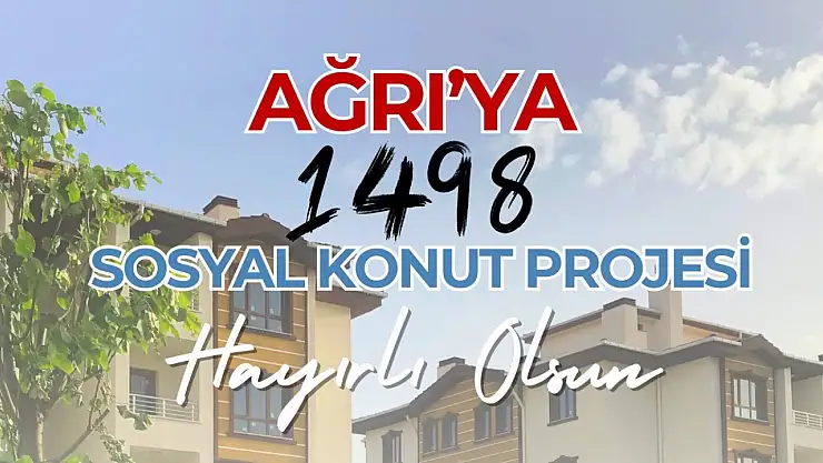 Ağrı'ya 1498 sosyal konut müjdesi!