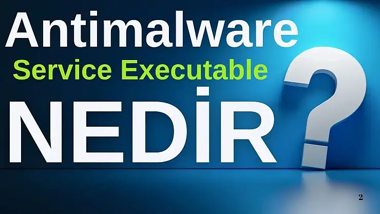 Antimalware Service Executable Nedir?