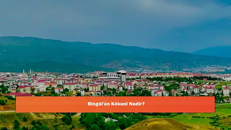 Bingöl'ün Kökeni Nedir?