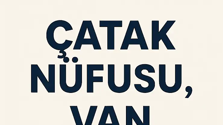 Çatak İlçesi Nüfusu Van  ve Mahalle Bazlı Demografik Yapı