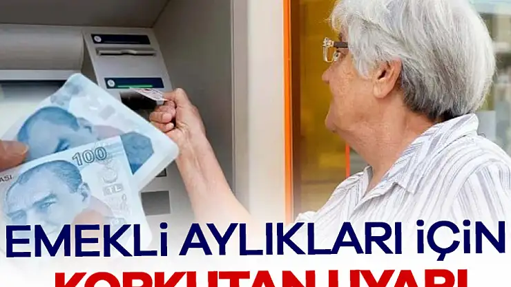 Emekli aylıkları için korkutan uyarı