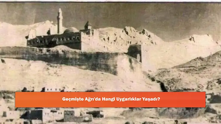 Geçmişte Ağrı'da Hangi Uygarlıklar Yaşadı?