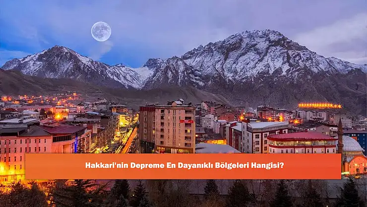 Hakkari'nin Depreme En Dayanıklı Bölgeleri Hangisi?