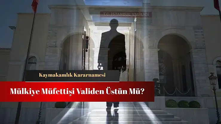 Mülkiye müfettişi validen üstün mü, görevleri neler?
