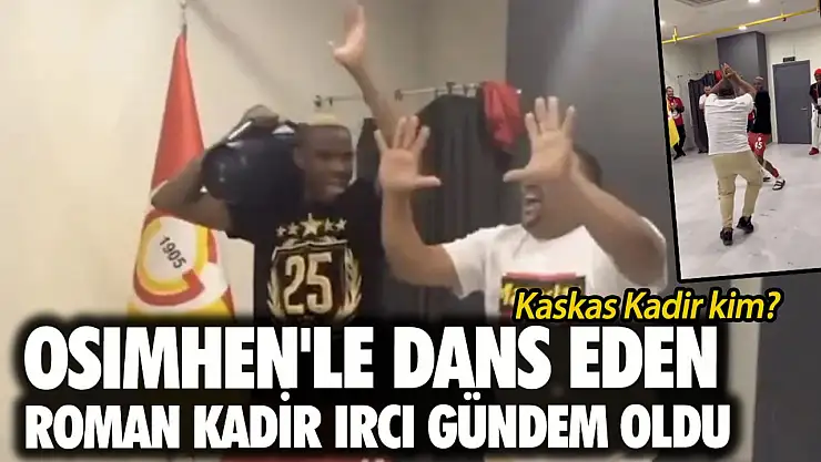 Osimhen'le dans eden Roman Kadir Ircı gündem oldu Kaskas Kadir kim?