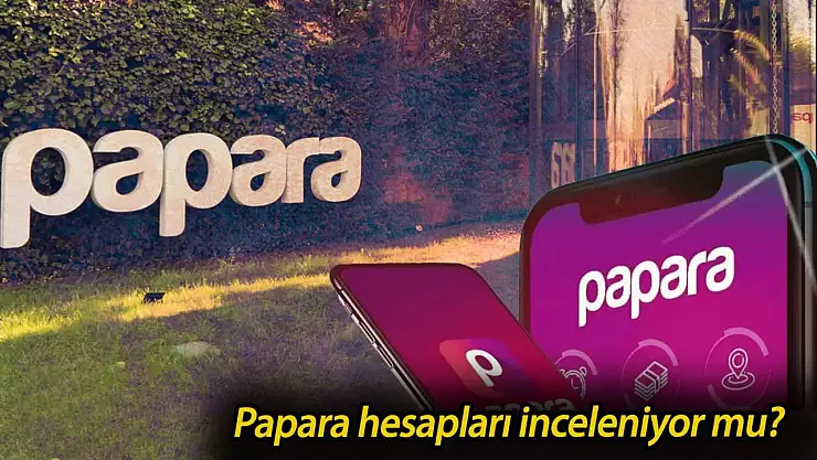 Papara'da hangi hesaplar bloke edildi? Papara hesapları inceleniyor mu?