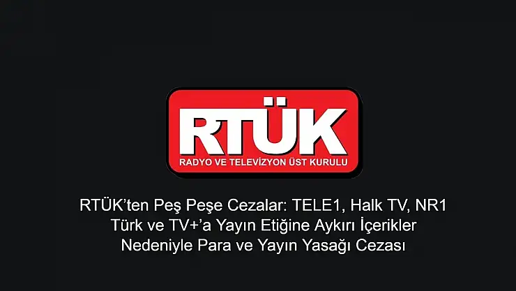 RTÜK'ten Peş Peşe Cezalar: TELE1, Halk TV, NR1 Türk ve TV+'a Yayın Etiğine Aykırı İçerikler Nedeniyle Para ve Yayın Yasağı Cezası