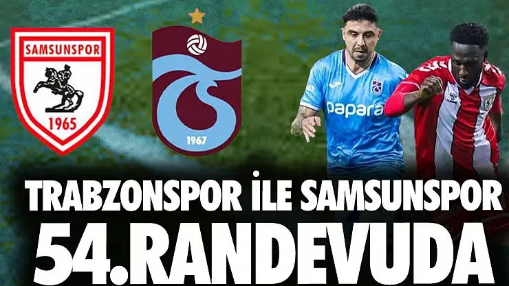 Trabzonspor ile Samsunspor 54. randevuda: Trabzonspor - Samsunspor maçı ne zaman, saat kaçta, hangi kanalda?