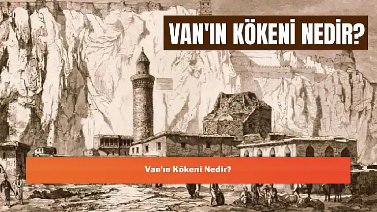 Van'ın Kökeni Nedir?