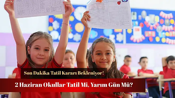 Yarın okullar tatil mi, yarım gün mü? (2 Haziran 2025 Pazartesi)