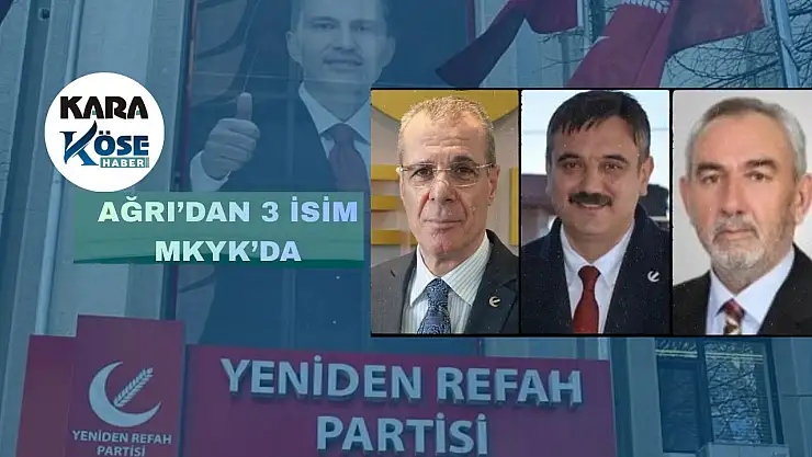 Yeniden Refah'ın MKYK'sına Ağrı'dan 3 isim girdi