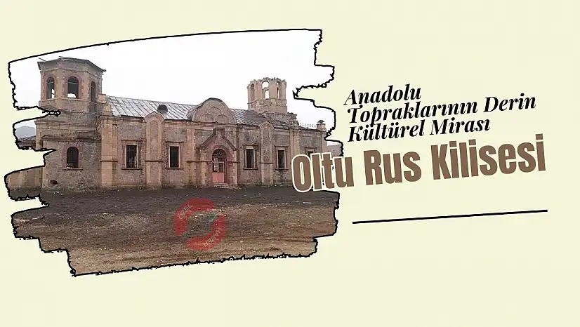 Anadolu Topraklarının Derin Kültürel Mirası: Oltu Rus Kilisesi