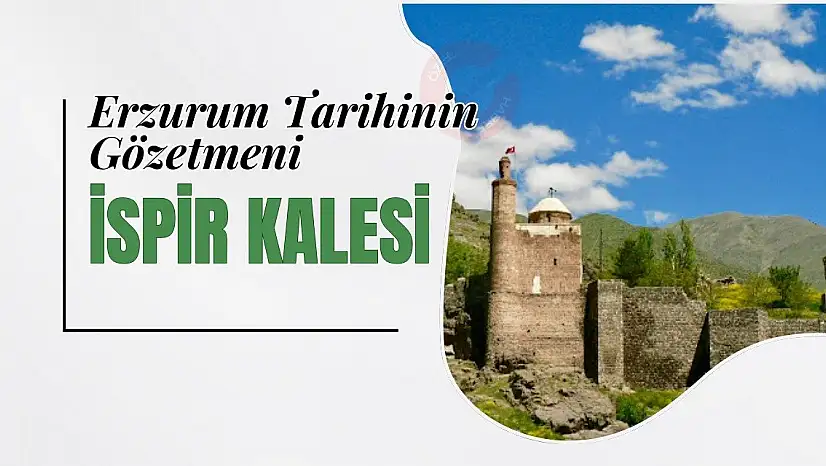Erzurum Tarihinin Gözetmeni: İspir Kalesi