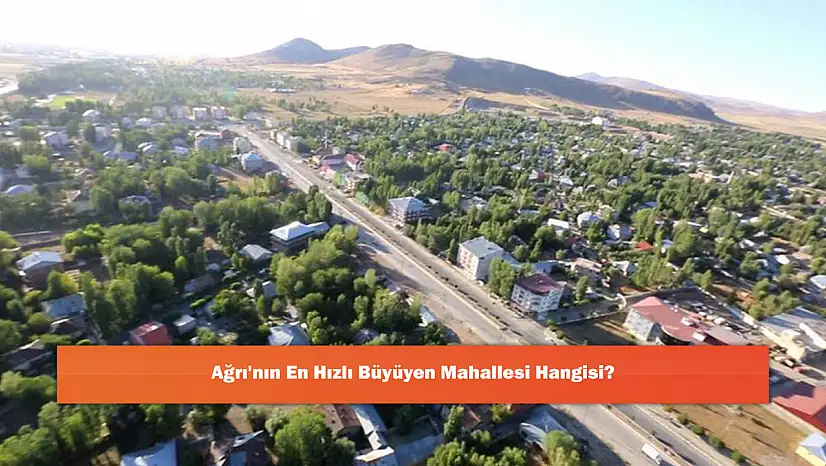 Ağrı'nın En Hızlı Büyüyen Mahallesi Hangisi?