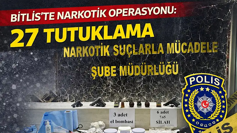 Bitlis'te narkotik operasyonu: 27 tutuklama